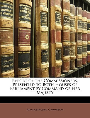 Report of the Commissioners, Presented to Both Houses of Parliament by Command of Her Majesty