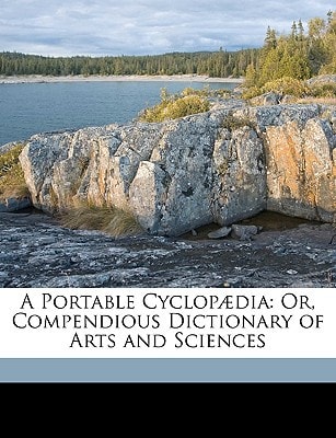 A Portable Cyclopædia: Or, Compendious Dictionary of Arts and Sciences