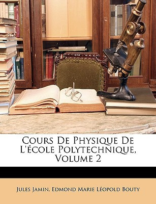 Cours De Physique De L'école Polytechnique, Volume 2 (French Edition)