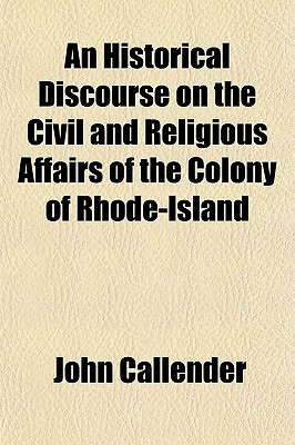 Historical Discourse on the Civil and Religious Affairs of the Colony of Rhode-Island