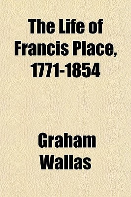 Life of Francis Place, 1771-1854