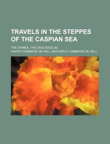 Travels in the steppes of the Caspian Sea; the Crimea, the Caucasus, &c