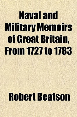 Naval and Military Memoirs of Great Britain, from 1727 To 1783