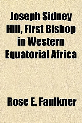 Joseph Sidney Hill, First Bishop in Western Equatorial Afric