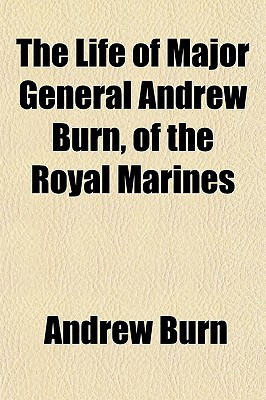 Life of Major General Andrew Burn, of the Royal Marines