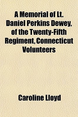 Memorial of Lt Daniel Perkins Dewey, of the Twenty-Fifth Regiment, Connecticut Volunteers