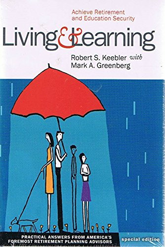 Living and Learning: Achieve Retirement and Education Security - Practical Answers from America's Foremost Retirement Planning