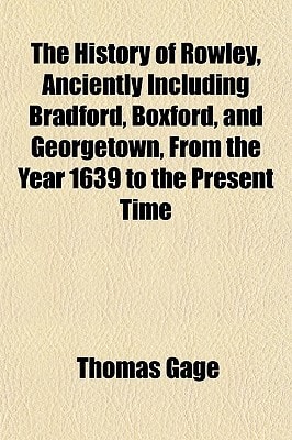 History of Rowley, Anciently Including Bradford, Boxford, and Georgetown, from the Year 1639 to the Present Time