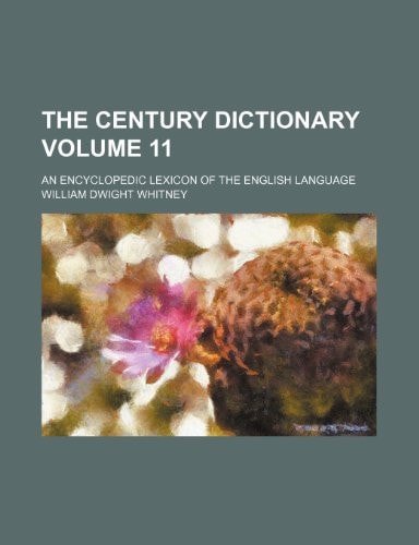 The Century dictionary Volume 11 ; an encyclopedic lexicon of the English language