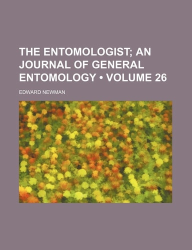 The Entomologist (Volume 26); An Journal of General Entomology
