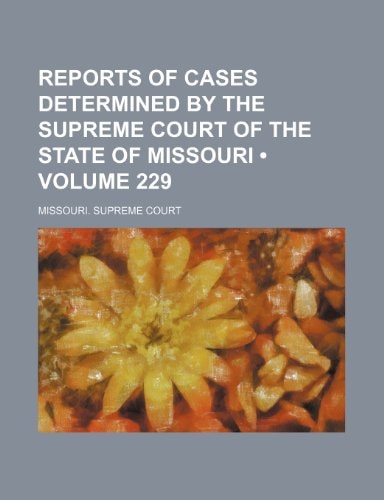 Reports of Cases Determined by the Supreme Court of the State of Missouri (Volume 229)