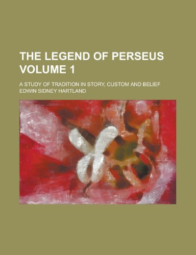 The Legend of Perseus; A Study of Tradition in Story, Custom and Belief Volume 1