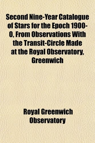 Second Nine-Year Catalogue of Stars for the Epoch 1900-0, From Observations With the Transit-Circle Made at the Royal Observatory, Greenwich