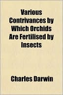 Various Contrivances by Which Orchids Are Fertilised by Insects