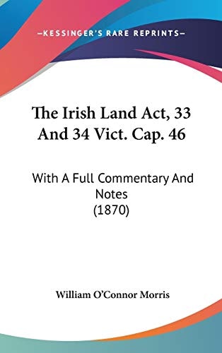 The Irish Land Act, 33 And 34 Vict. Cap. 46: With A Full Commentary And Notes (1870)