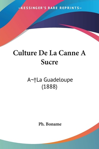 Culture De La Canne A Sucre: A La Guadeloupe (1888) (French Edition)
