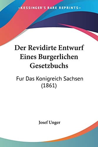 Der Revidirte Entwurf Eines Burgerlichen Gesetzbuchs: Fur Das Konigreich Sachsen (1861) (German Edition)