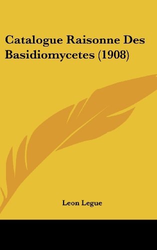 Catalogue Raisonne Des Basidiomycetes (1908) (French Edition)
