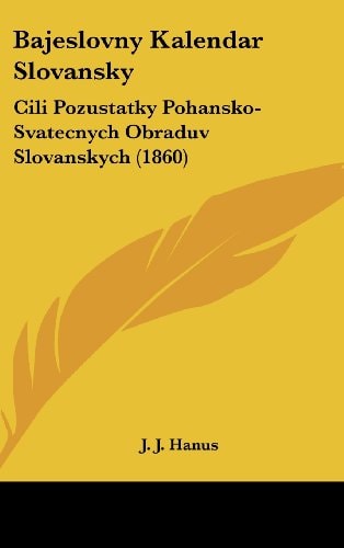 Bajeslovny Kalendar Slovansky: Cili Pozustatky Pohansko-Svatecnych Obraduv Slovanskych (1860) (Chinese Edition)