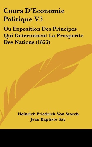 Cours D'Economie Politique V3: Ou Exposition Des Principes Qui Determinent La Prosperite Des Nations (1823) (French Edition)