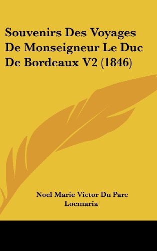 Souvenirs Des Voyages De Monseigneur Le Duc De Bordeaux V2 (1846) (French Edition)