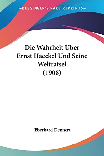 Die Wahrheit Uber Ernst Haeckel Und Seine Weltratsel (1908) (German Edition)