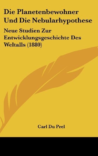 Die Planetenbewohner Und Die Nebularhypothese: Neue Studien Zur Entwicklungsgeschichte Des Weltalls (1880) (German Edition)
