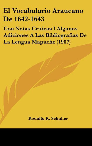 El Vocabulario Araucano De 1642-1643: Con Notas Criticas I Algunos Adiciones A Las Bibliografias De La Lengua Mapuche (1907) (Spanish Edition)