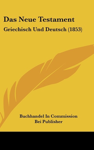 Das Neue Testament: Griechisch Und Deutsch (1853) (German Edition)