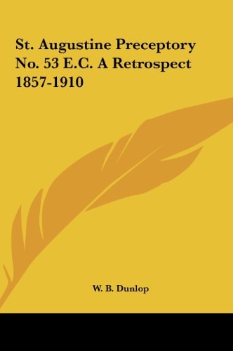 St. Augustine Preceptory No. 53 E.C. A Retrospect 1857-1910