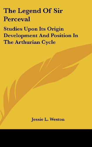 The Legend Of Sir Perceval: Studies Upon Its Origin Development And Position In The Arthurian Cycle