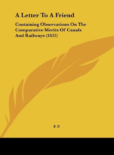 A Letter to a Friend: Containing Observations on the Comparative Merits of Canals and Railways (1832)