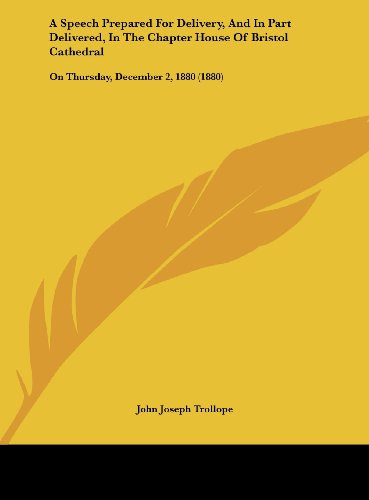 A Speech Prepared for Delivery, and in Part Delivered, in the Chapter House of Bristol Cathedral: On Thursday, December 2, 1880 (1880)