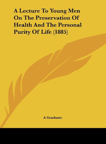 A Lecture to Young Men on the Preservation of Health and the Personal Purity of Life (1885)