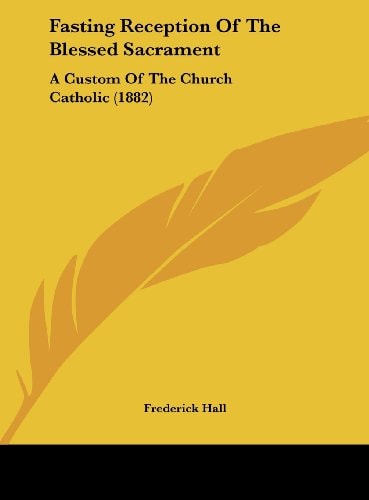 Fasting Reception of the Blessed Sacrament: A Custom of the Church Catholic (1882)