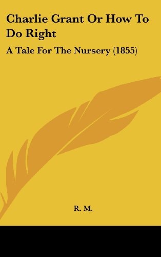 Charlie Grant or How to Do Right: A Tale for the Nursery (1855)