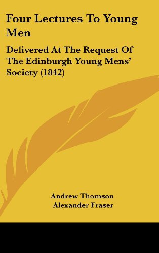 Four Lectures to Young Men: Delivered at the Request of the Edinburgh Young Mens' Society (1842)