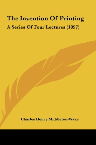 The Invention Of Printing: A Series Of Four Lectures (1897)
