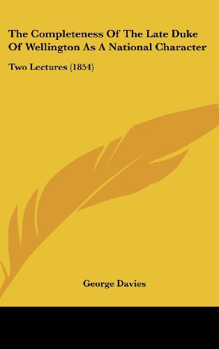 The Completeness of the Late Duke of Wellington as a National Character: Two Lectures (1854)