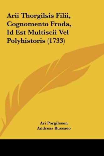Arii Thorgilsis Filii, Cognomento Froda, Id Est Multiscii Vel Polyhistoris (1733) (Latin Edition)
