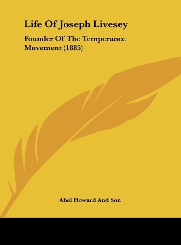 Life of Joseph Livesey: Founder of the Temperance Movement (1885)