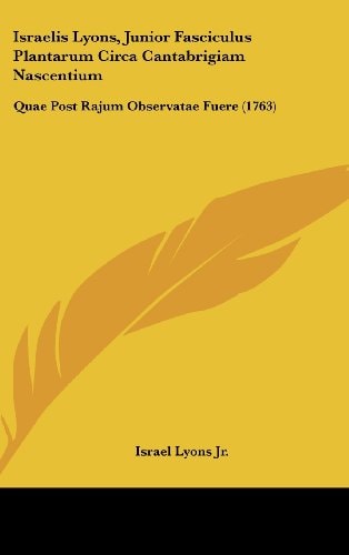Israelis Lyons, Junior Fasciculus Plantarum Circa Cantabrigiam Nascentium: Quae Post Rajum Observatae Fuere (1763) (Latin Edition)