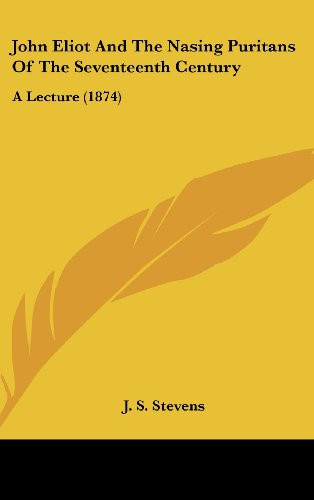 John Eliot and the Nasing Puritans of the Seventeenth Century: A Lecture (1874)