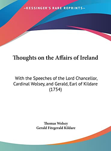 Thoughts on the Affairs of Ireland: With the Speeches of the Lord Chancellor, Cardinal Wolsey, and Gerald, Earl of Kildare (1754)
