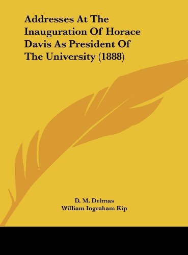 Addresses At The Inauguration Of Horace Davis As President Of The University (1888)