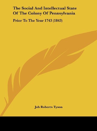 The Social and Intellectual State of the Colony of Pennsylvania: Prior to the Year 1743 (1843)