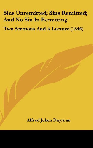 Sins Unremitted; Sins Remitted; And No Sin in Remitting: Two Sermons and a Lecture (1846)