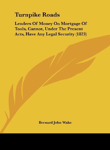 Turnpike Roads: Lenders of Money on Mortgage of Tools, Cannot, Under the Present Acts, Have Any Legal Security (1823)