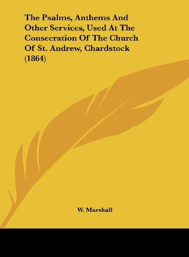 The Psalms, Anthems and Other Services, Used at the Consecration of the Church of St. Andrew, Chardstock (1864)