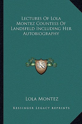 Lectures Of Lola Montez Countess Of Landsfeld Including Her Autobiography